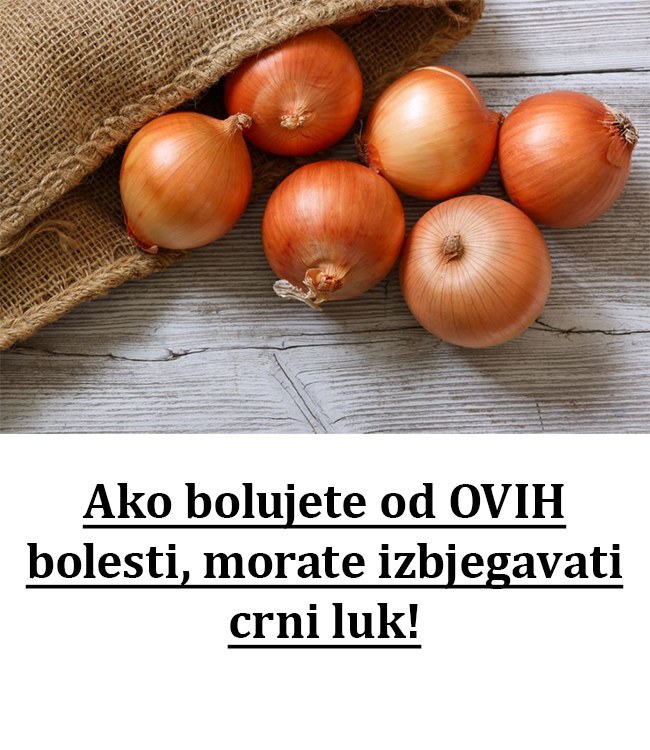 Ako bolujete od OVIH bolesti, morate izbjegavati crni luk!