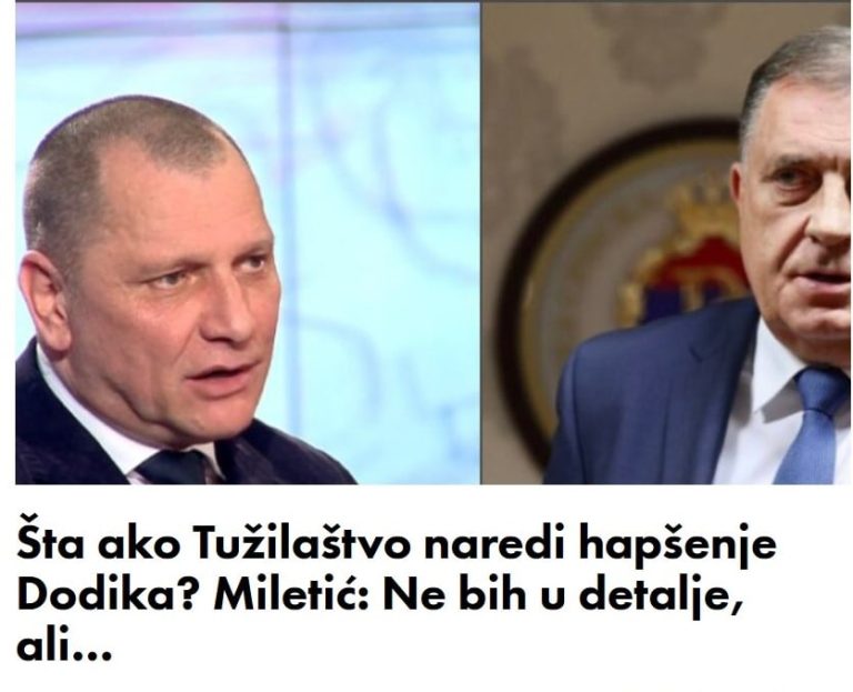Šta ako Tužilaštvo naredi hapšenje Dodika?  Miletić: Ne bih u detalje, ali
